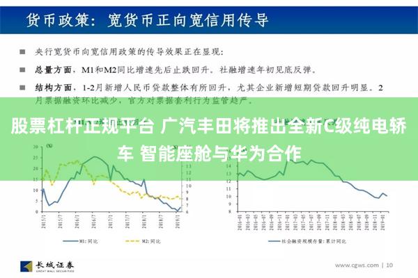 股票杠杆正规平台 广汽丰田将推出全新C级纯电轿车 智能座舱与华为合作