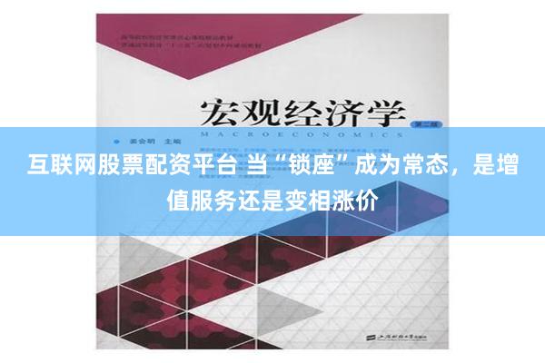 互联网股票配资平台 当“锁座”成为常态，是增值服务还是变相涨价