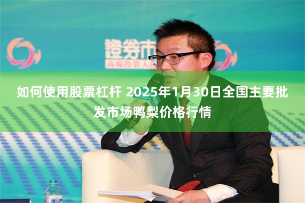 如何使用股票杠杆 2025年1月30日全国主要批发市场鸭梨价格行情