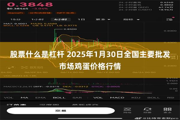 股票什么是杠杆 2025年1月30日全国主要批发市场鸡蛋价格行情